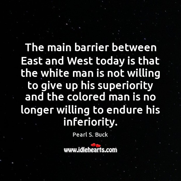The main barrier between East and West today is that the white Pearl S. Buck Picture Quote