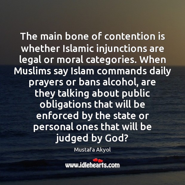 The main bone of contention is whether Islamic injunctions are legal or Legal Quotes Image