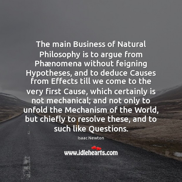 The main Business of Natural Philosophy is to argue from Phænomena Isaac Newton Picture Quote