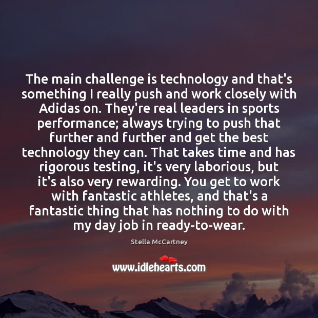 The main challenge is technology and that’s something I really push and Stella McCartney Picture Quote