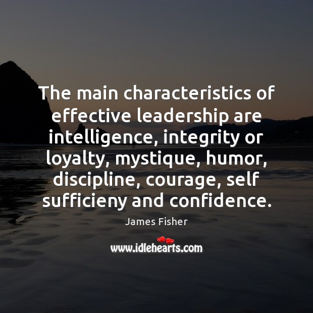 The main characteristics of effective leadership are intelligence, integrity or loyalty, mystique, Image