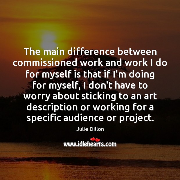 The main difference between commissioned work and work I do for myself Julie Dillon Picture Quote