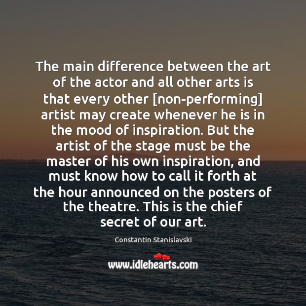 The main difference between the art of the actor and all other Constantin Stanislavski Picture Quote