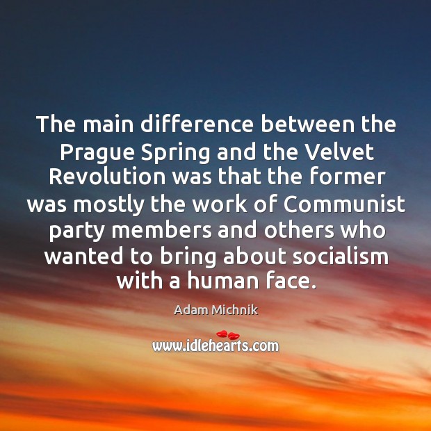 The main difference between the Prague Spring and the Velvet Revolution was Adam Michnik Picture Quote
