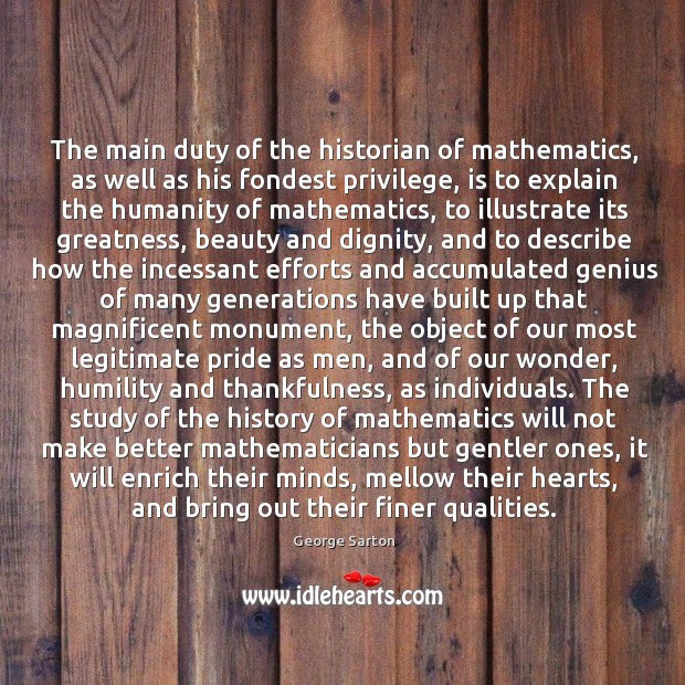 The main duty of the historian of mathematics, as well as his Humility Quotes Image