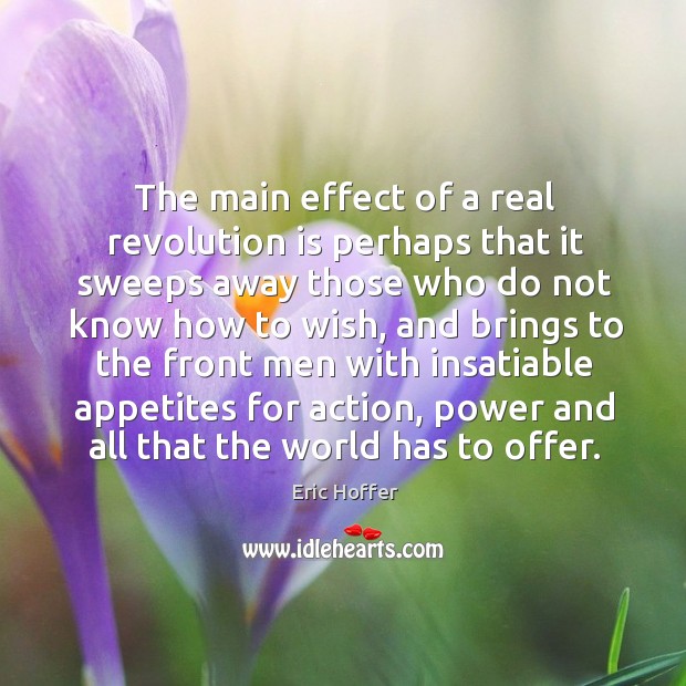 The main effect of a real revolution is perhaps that it sweeps Eric Hoffer Picture Quote