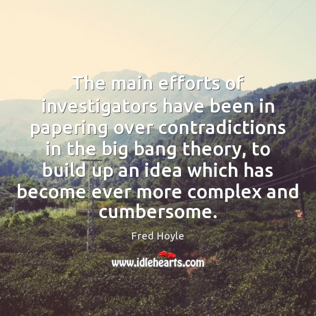 The main efforts of investigators have been in papering over contradictions in Fred Hoyle Picture Quote