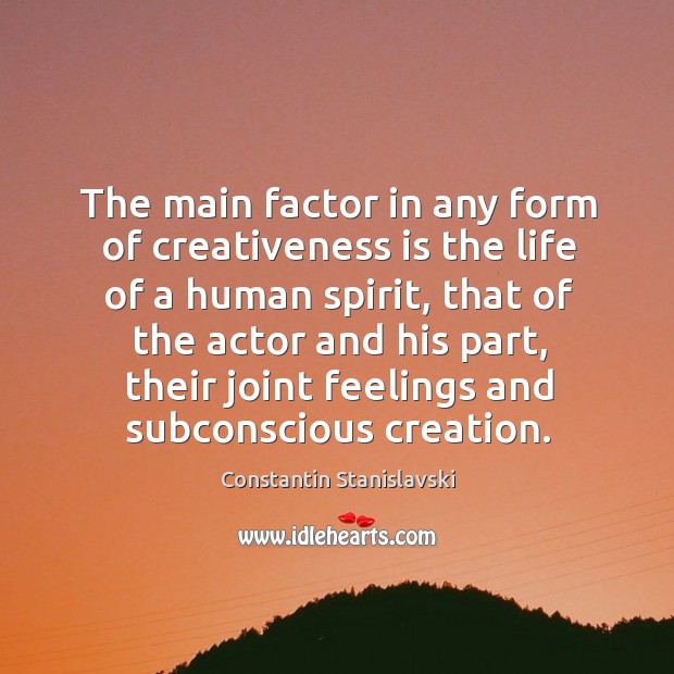 The main factor in any form of creativeness is the life of a human spirit, that of the actor Image