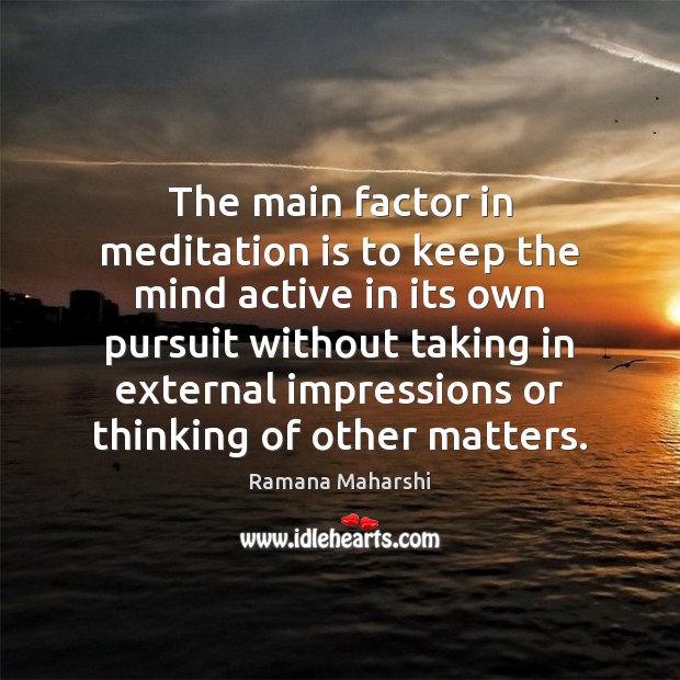 The main factor in meditation is to keep the mind active in Image