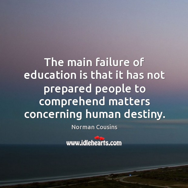 The main failure of education is that it has not prepared people Norman Cousins Picture Quote