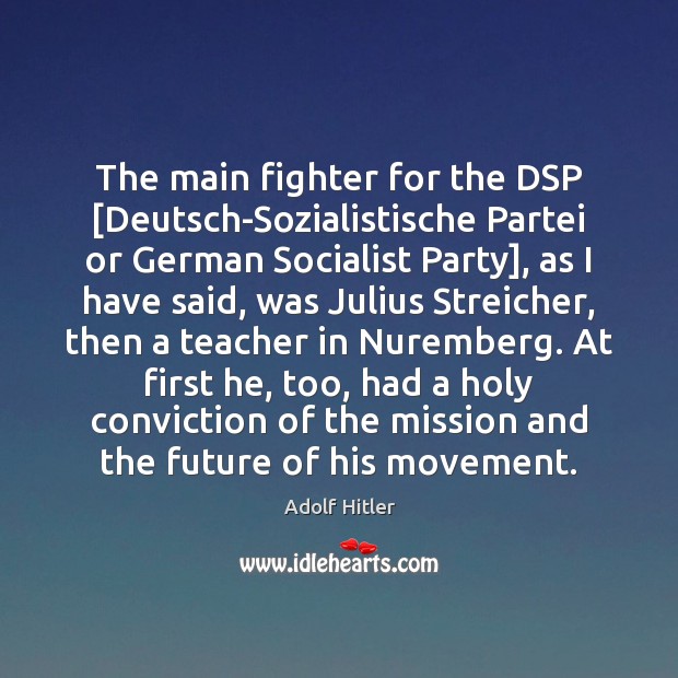 The main fighter for the DSP [Deutsch-Sozialistische Partei or German Socialist Party], Adolf Hitler Picture Quote
