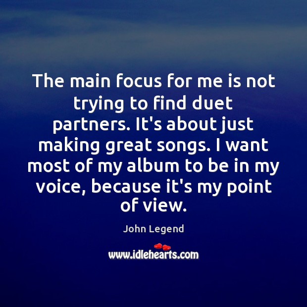The main focus for me is not trying to find duet partners. John Legend Picture Quote