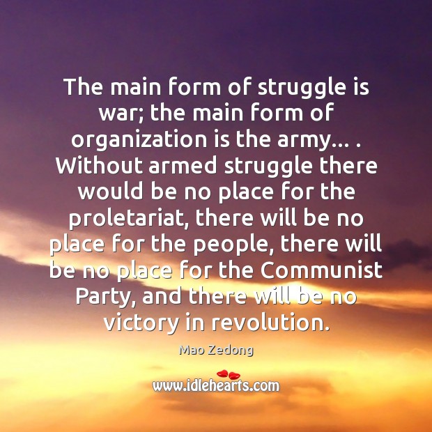 The main form of struggle is war; the main form of organization Mao Zedong Picture Quote