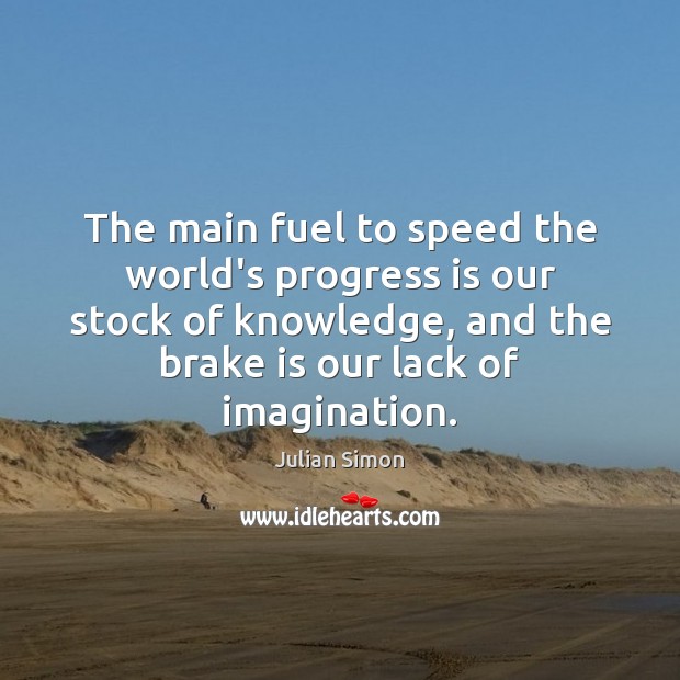 The main fuel to speed the world’s progress is our stock of Julian Simon Picture Quote