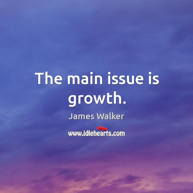 The main issue is growth. Image