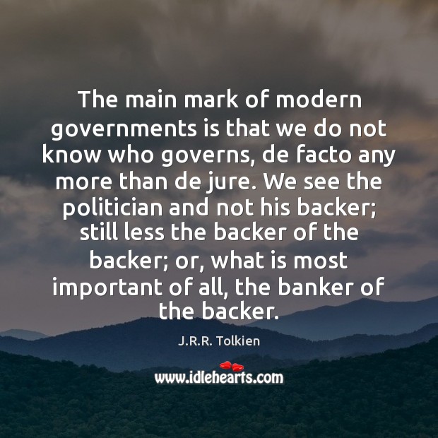 The main mark of modern governments is that we do not know Image