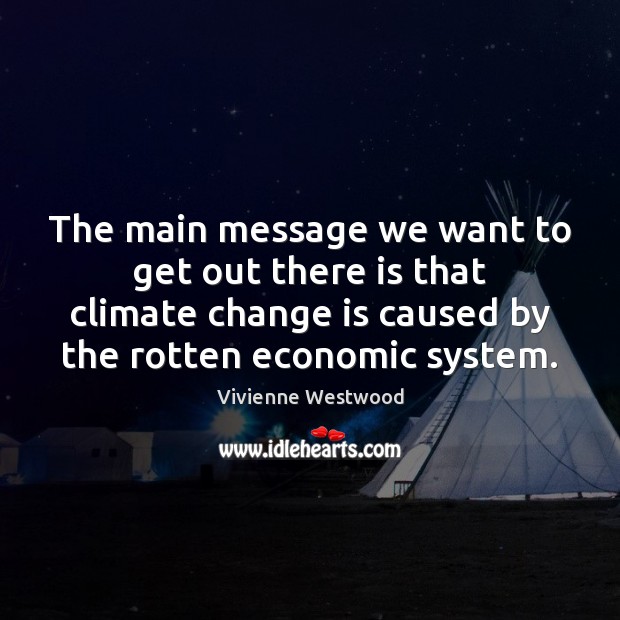 The main message we want to get out there is that climate Climate Change Quotes Image