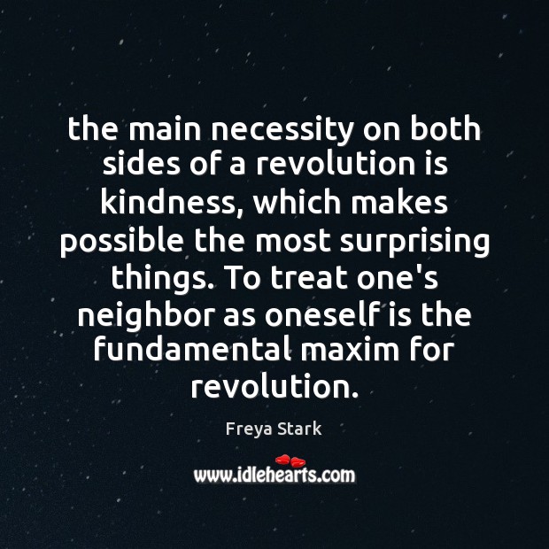 The main necessity on both sides of a revolution is kindness, which Freya Stark Picture Quote