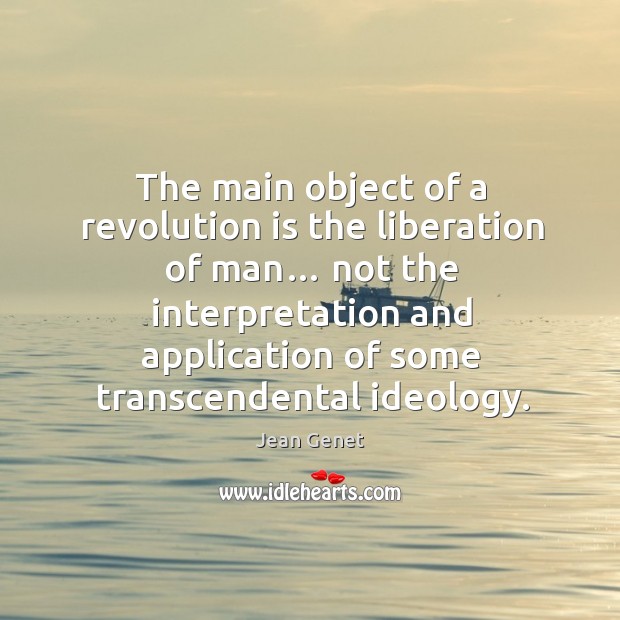 The main object of a revolution is the liberation of man… not the interpretation and Image