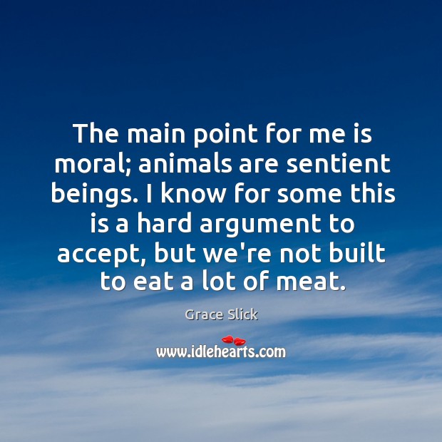 The main point for me is moral; animals are sentient beings. I Image