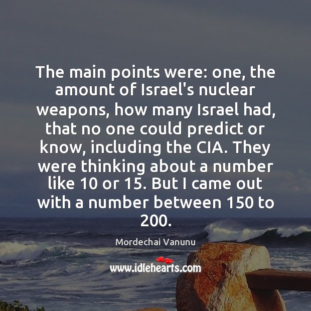 The main points were: one, the amount of Israel’s nuclear weapons, how Mordechai Vanunu Picture Quote