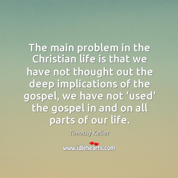 The main problem in the Christian life is that we have not Timothy Keller Picture Quote
