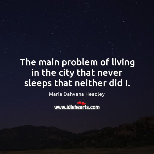 The main problem of living in the city that never sleeps that neither did I. Image