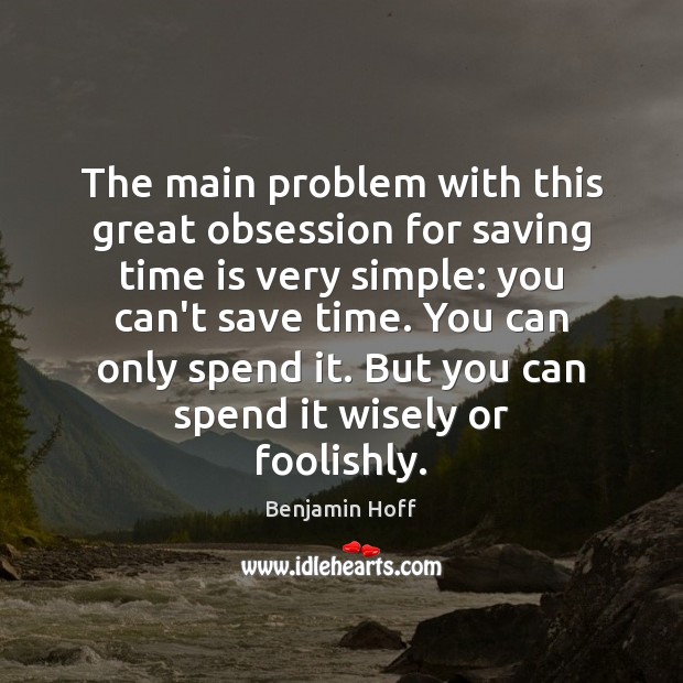The main problem with this great obsession for saving time is very Image