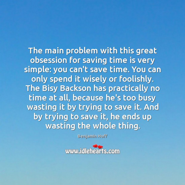 The main problem with this great obsession for saving time is very Benjamin Hoff Picture Quote