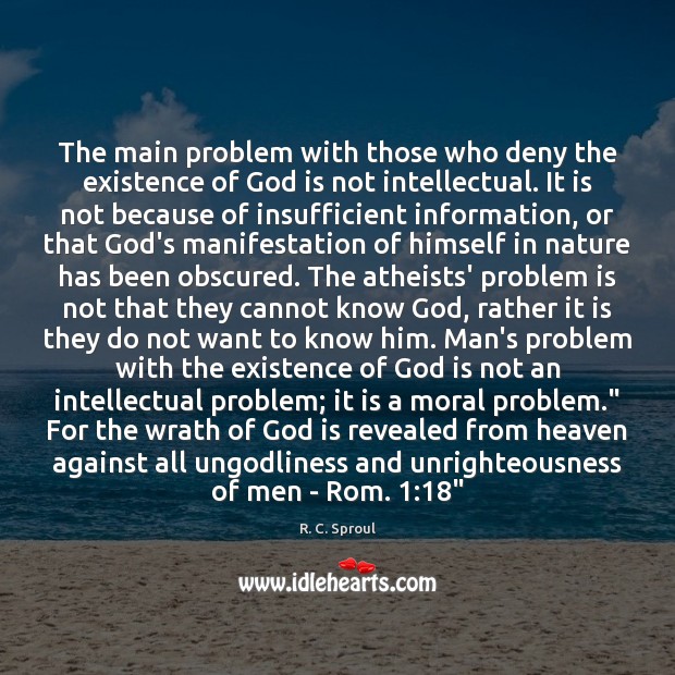 The main problem with those who deny the existence of God is R. C. Sproul Picture Quote
