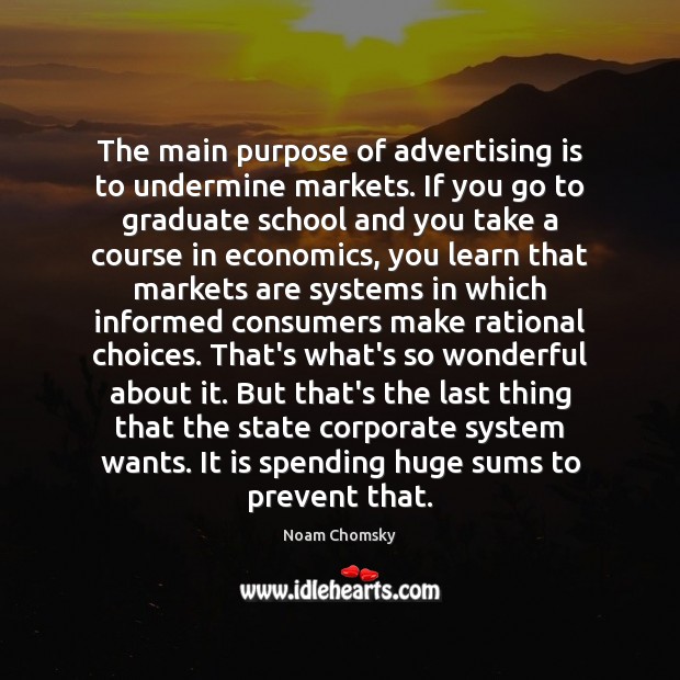The main purpose of advertising is to undermine markets. If you go Noam Chomsky Picture Quote