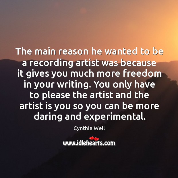 The main reason he wanted to be a recording artist was because it gives you much more Image
