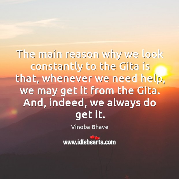 The main reason why we look constantly to the gita is that, whenever we need help Vinoba Bhave Picture Quote