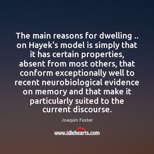 The main reasons for dwelling .. on Hayek’s model is simply that it Joaquin Fuster Picture Quote