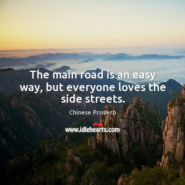The main road is an easy way, but everyone loves the side streets. Chinese Proverbs Image