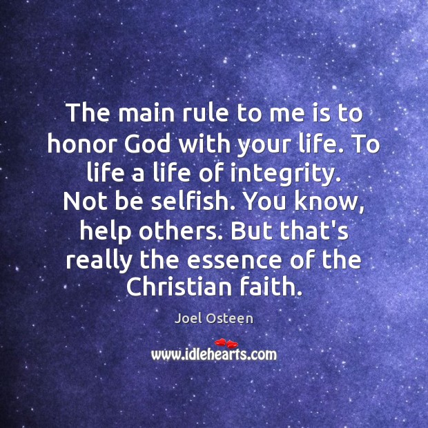 The main rule to me is to honor God with your life. Joel Osteen Picture Quote