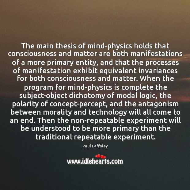 The main thesis of mind-physics holds that consciousness and matter are both Paul Laffoley Picture Quote