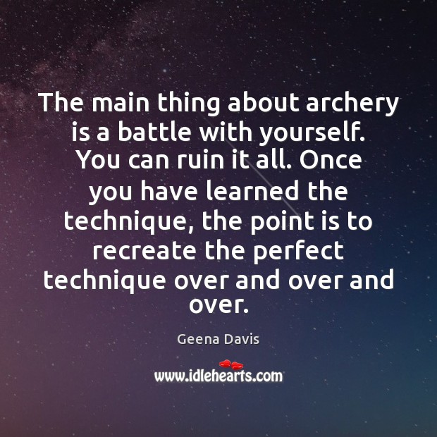 The main thing about archery is a battle with yourself. You can Geena Davis Picture Quote