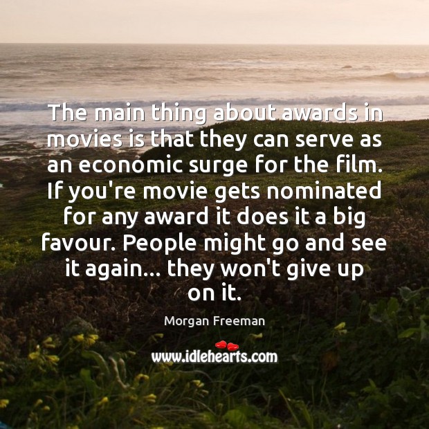 The main thing about awards in movies is that they can serve Morgan Freeman Picture Quote