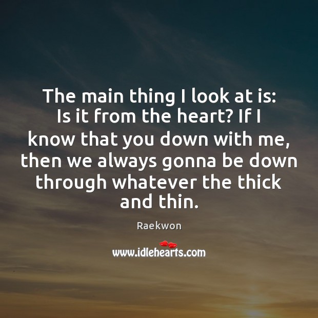 The main thing I look at is: Is it from the heart? Raekwon Picture Quote