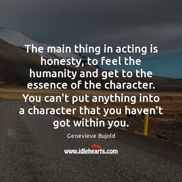 The main thing in acting is honesty, to feel the humanity and Acting Quotes Image
