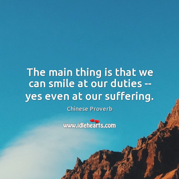 The main thing is that we can smile at our duties — yes even at our suffering. Chinese Proverbs Image