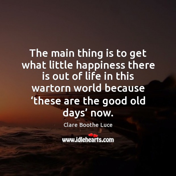 The main thing is to get what little happiness there is out Image
