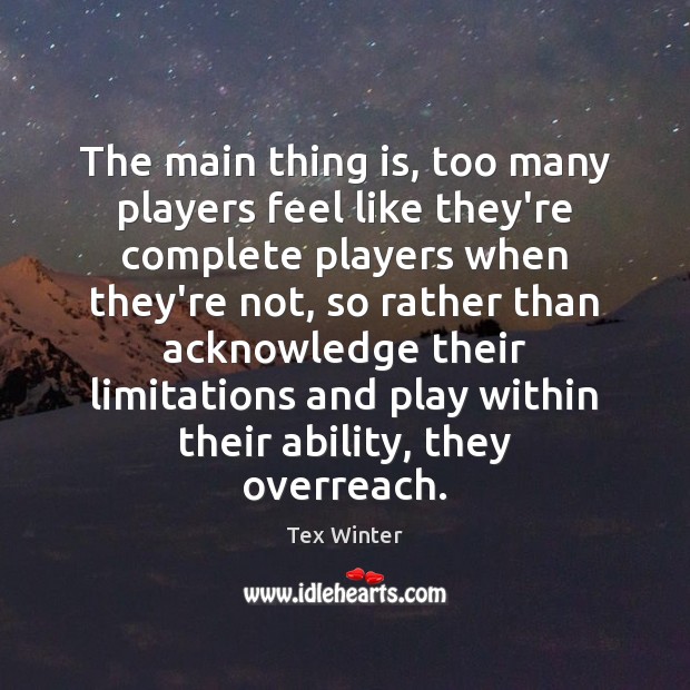 The main thing is, too many players feel like they’re complete players Tex Winter Picture Quote