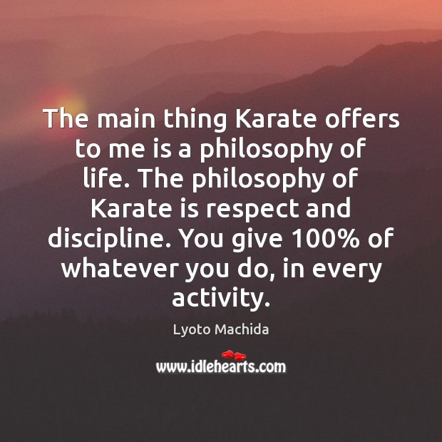 The main thing Karate offers to me is a philosophy of life. Lyoto Machida Picture Quote
