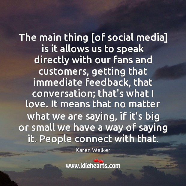 The main thing [of social media] is it allows us to speak Karen Walker Picture Quote
