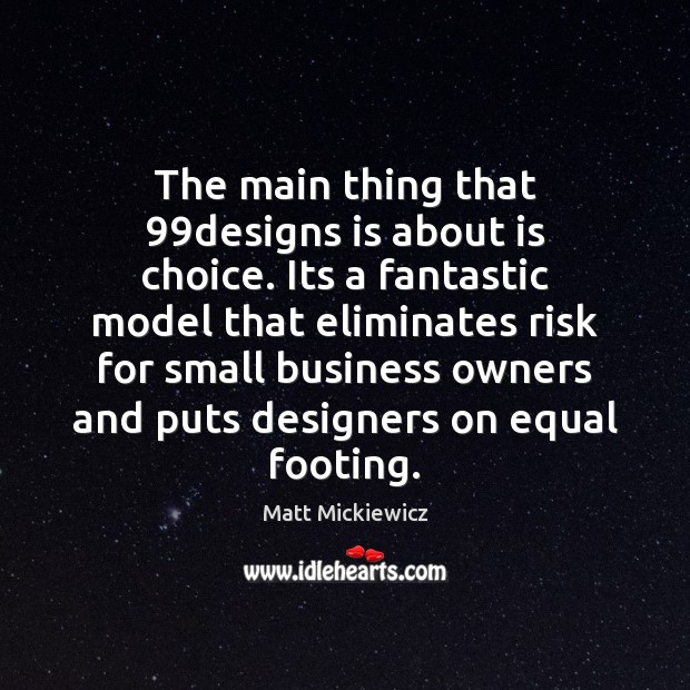 The main thing that 99designs is about is choice. Its a fantastic Matt Mickiewicz Picture Quote