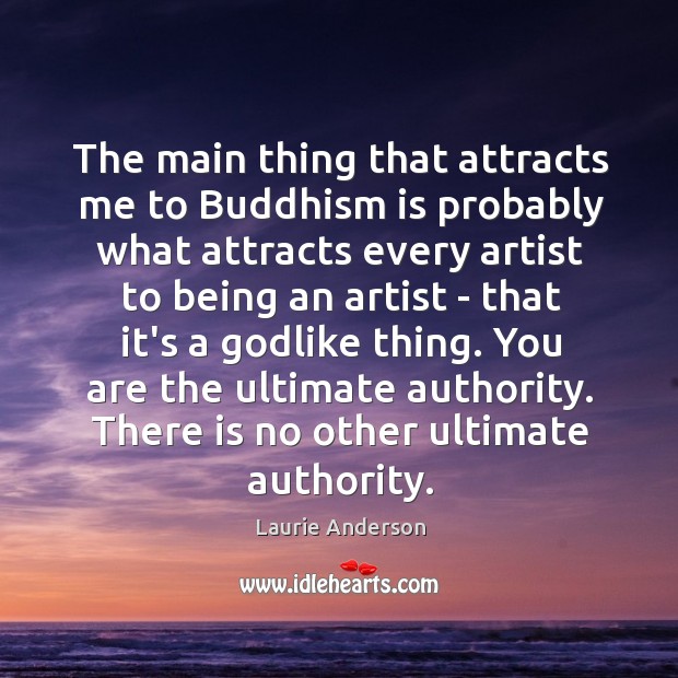 The main thing that attracts me to Buddhism is probably what attracts Laurie Anderson Picture Quote