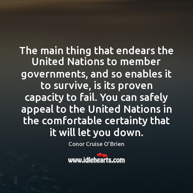 The main thing that endears the United Nations to member governments, and Conor Cruise O’Brien Picture Quote