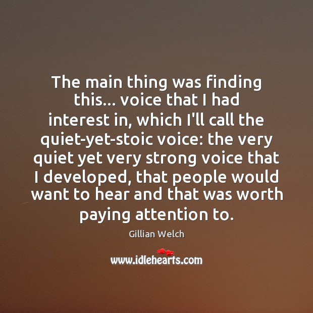 The main thing was finding this… voice that I had interest in, Gillian Welch Picture Quote